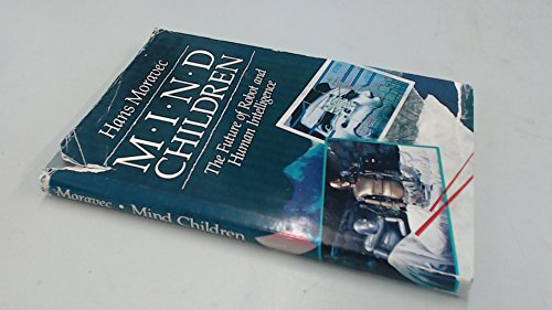 Mind Children: The Future of Robot and Human Intelligence