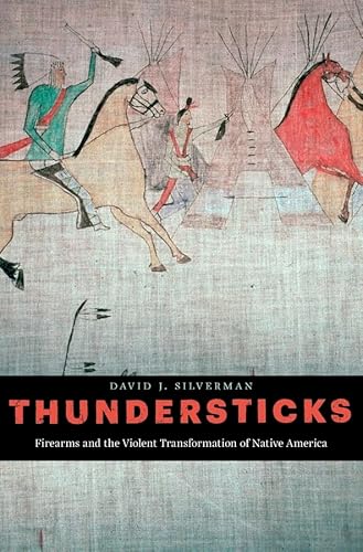 Thundersticks: Firearms and the Violent Transformation of Native America