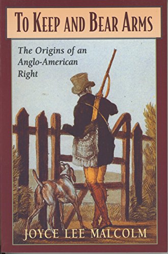 To Keep and Bear Arms: The Origins of an Anglo-American Right