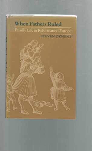 When Fathers Ruled: Family Life in Reformation Europe (Studies in Cultural History)
