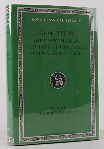 Aeschylus: Suppliant Maidens. Persians. Prometheus. Seven Against Thebes (Loeb Classical Library, No. 145)