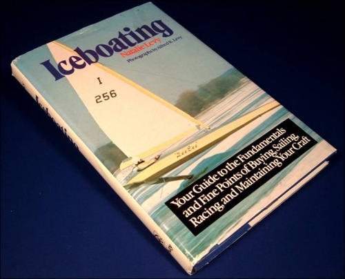 Iceboating: Your guide to the fundamentals and fine points of buying, sailing, racing, and maintaining your craft