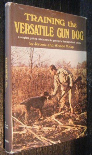 Training the versatile gun dog;: A complete guide to training versatile gun dogs for hunting in North America,