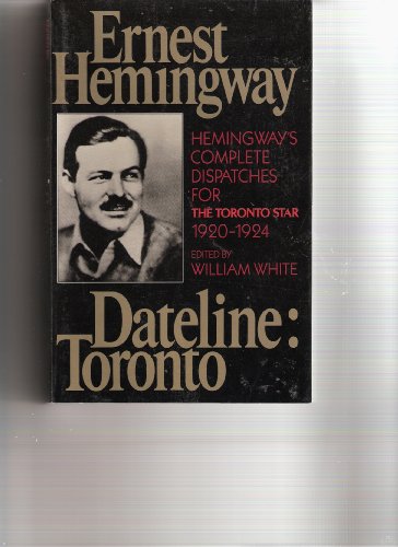 Dateline: Toronto : the Complete Toronto Star Dispatches, 1920-1924