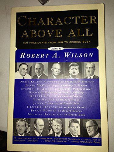 CHARACTER ABOVE ALL: Ten Presidents from FDR to George Bush