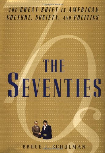 The Seventies: The Great Shift in American Culture, Society, and Politics