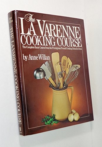 The La Varenne Cooking Course: The Complete Basic Course from the Prestigious French Cooking School in Paris