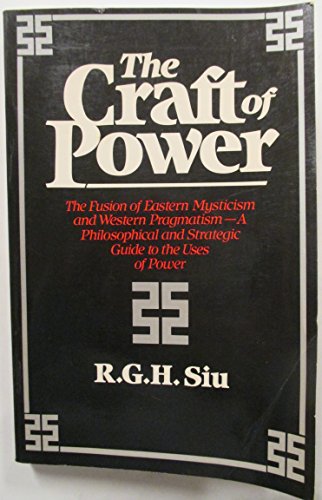 The Craft of Power: The Fusion of Eastern Mysticism and Western Pragmatism...A Philosophical and Strategic Guide to the Uses of Power