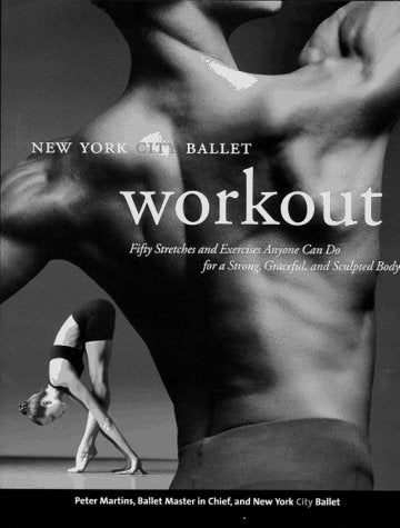 New York City Ballet Workout: Fifty Stretches And Exercises Anyone Can Do For A Strong, Graceful, And Sculpted Body