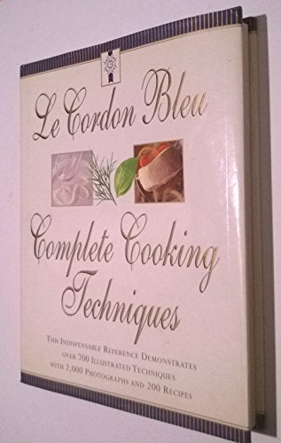 Le Cordon Bleu Complete Cooking Techniques: The Indispensable Reference Demonstrates Over 700 Illustrated Techniques with 2,000 Photos and 200 Recipes