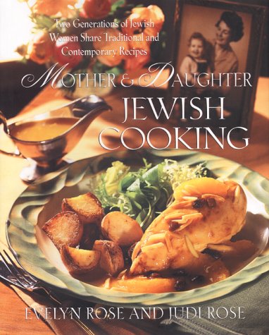 Mother and Daughter Jewish Cooking: Two Generations Of Jewish Women Share Traditional And Contemporary Recipes