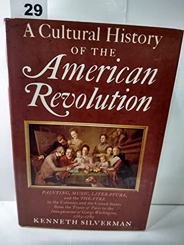 A cultural history of the American Revolution: Painting, music, literature, and the theatre in the Colonies and the United States from the Treaty of ... Inauguration of George Washington, 1763-1789