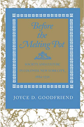 Before the Melting Pot: Society and Culture in Colonial New York City, 1664-1730