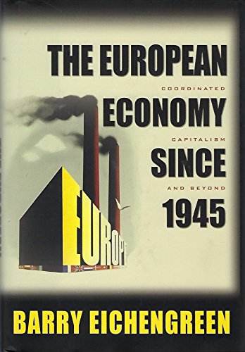 The European Economy since 1945: Coordinated Capitalism and Beyond (The Princeton Economic History of the Western World)