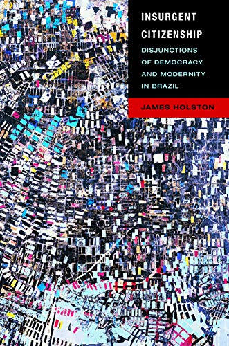 Insurgent Citizenship: Disjunctions of Democracy and Modernity in Brazil (In-Formation)