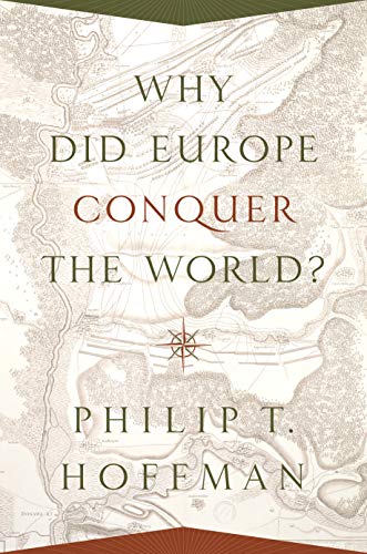 Why Did Europe Conquer the World? (The Princeton Economic History of the Western World)