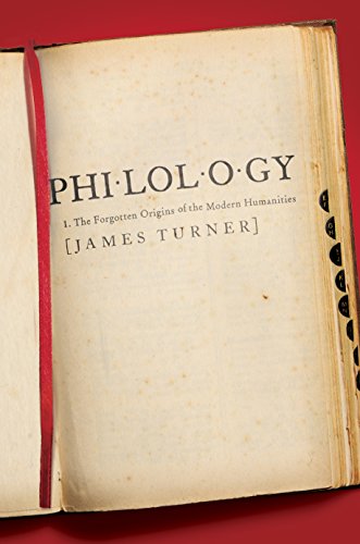 Philology: The Forgotten Origins of the Modern Humanities (The William G. Bowen Series)