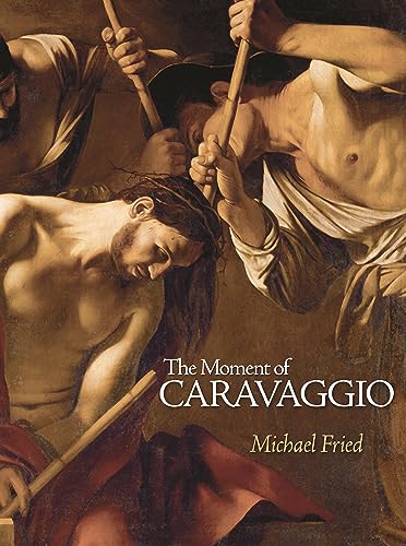 The Moment of Caravaggio (The A. W. Mellon Lectures in the Fine Arts)