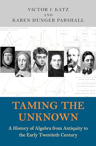 Taming the Unknown: A History of Algebra from Antiquity to the Early Twentieth Century