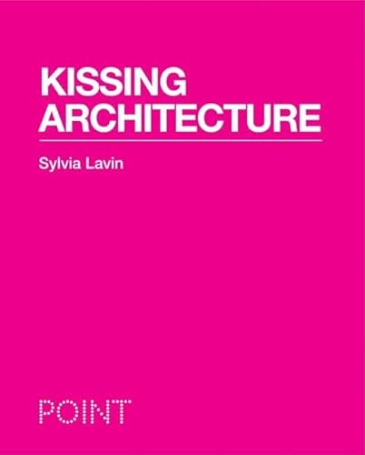 Kissing Architecture (POINT: Essays on Architecture)