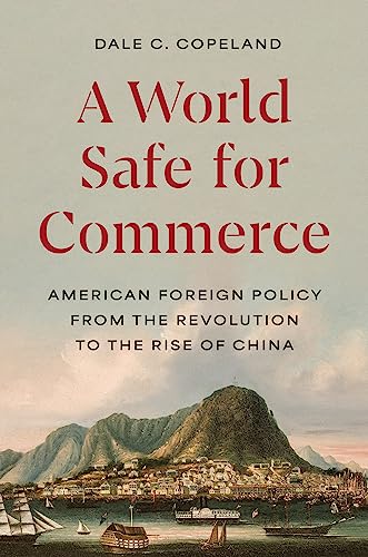 A World Safe for Commerce: American Foreign Policy from the Revolution to the Rise of China (Princeton Studies in International History and Politics)