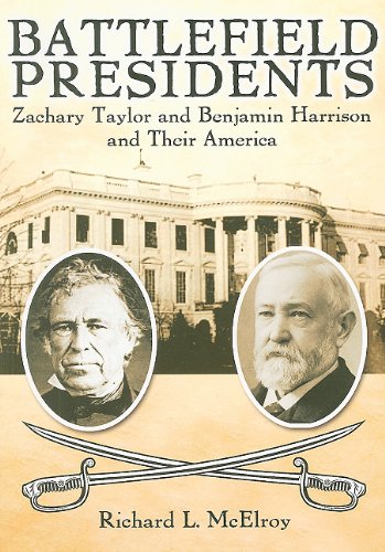 Battlefield Presidents: Zachary Taylor and Benjamin Harrison and Their America