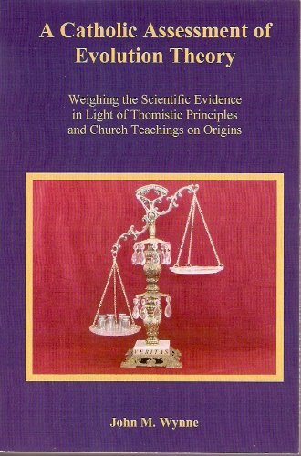 A Catholic Assessment of Evolution Theory: Weighing the Scientific Evidence in Light of Thomistic Principles and Church Teachings on Origins