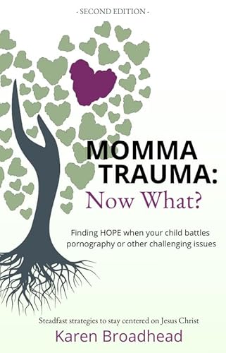 Momma Trauma: Now What? Finding HOPE when your child battles pornography or other challenging issues: Steadfast strategies to stay centered on Jesus Christ