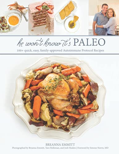 He Won't Know It's Paleo: 100+ Autoimmune Protocol recipes to create with love and share with pride