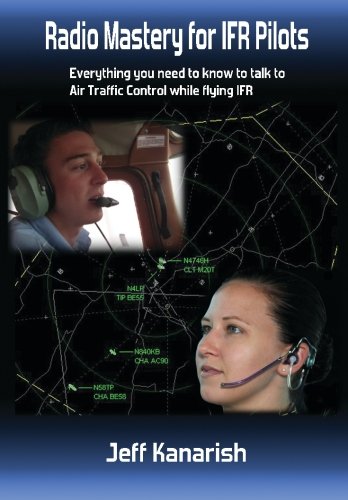 Radio Mastery for IFR PIlots: Everything You Need to Know to Talk to Air Traffic Control While Flying IFR