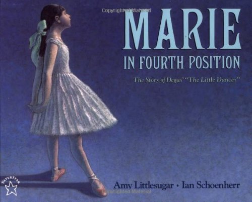 Marie in Fourth Position: The Story of Degas' "The Little Dancer" (Picture Books)
