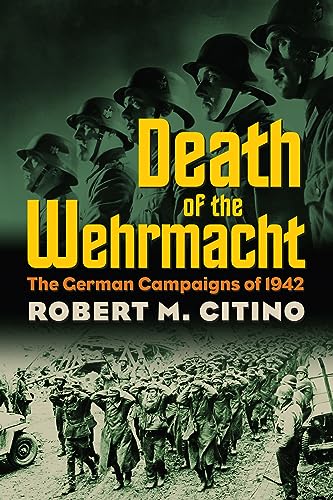 Death of the Wehrmacht: The German Campaigns of 1942 (Modern War Studies)