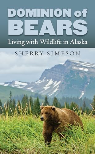 Dominion of Bears: Living with Wildlife in Alaska