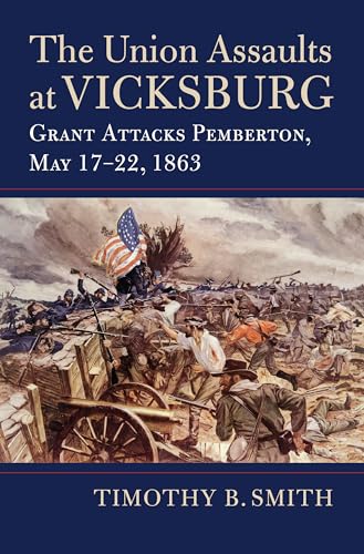 The Union Assaults at Vicksburg: Grant Attacks Pemberton, May 17–22, 1863 (Modern War Studies)