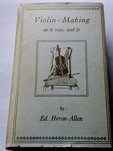 Violin-Making: As It Was and Is: Being a Historical, Theoretical, and Practical Treatise on the Science and Art of Violin-Making for the Use of Violin Makers and Players, Amateur and Professional