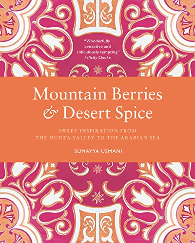 Mountain Berries and Desert Spice: Sweet Inspiration From the Hunza Valley to the Arabian Sea