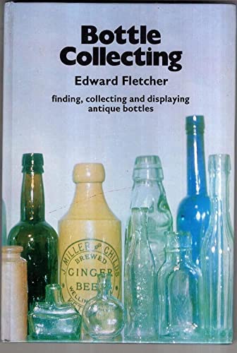 Bottle collecting: finding, collecting and displaying antique bottles