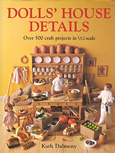 Dolls' House Details: Over 500 Craft Projects in 1/12 Scale