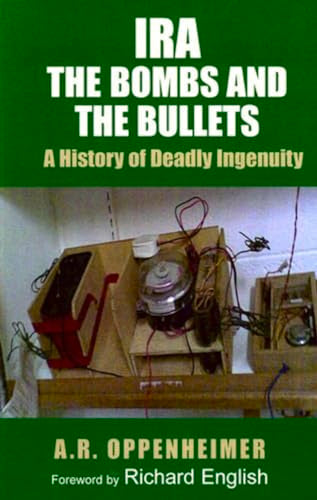 IRA: The Bombs and the Bullets: A History of Deadly Ingenuity