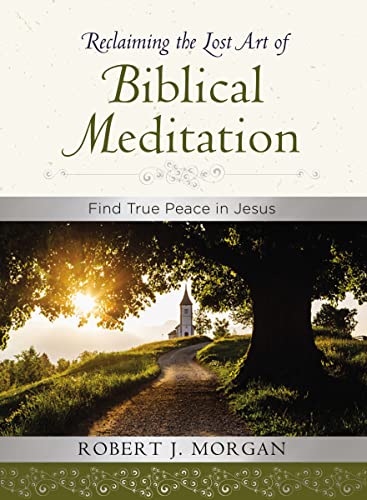 Reclaiming the Lost Art of Biblical Meditation: Find True Peace in Jesus