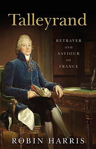 Talleyrand; Betrayer and Saviour of France.