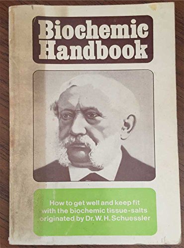 Biochemic Handbook: How to Get Well and Keep Fit with the Biochemic Tissue-Salts Originated by Dr. W.H. Schuessler