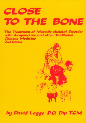 Close to the Bone: The Treatment of Musculo-skeletal Disorder with Acupuncture and other Traditional Chinese Medicine