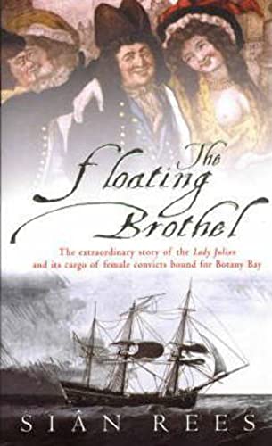 The Floating Brothel: The Extraordinary Story of the Lady Julian and Its Cargo of Female Convicts Bound for Botany Bay.