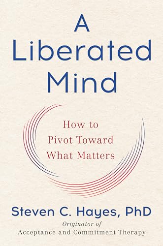 A Liberated Mind: How to Pivot Toward What Matters