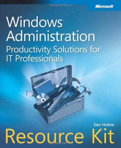 Windows® Administration Resource Kit: Productivity Solutions for IT Professionals