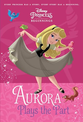 Disney Princess Beginnings: Aurora Plays the Part (Disney Princess) (A Stepping Stone Book(TM))