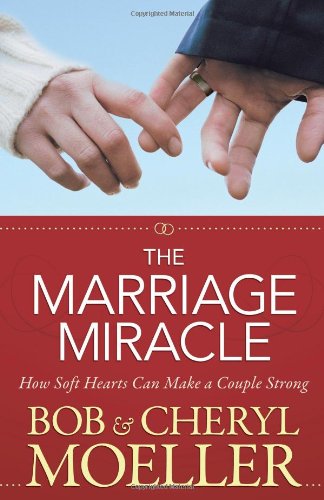 The Marriage Miracle: How Soft Hearts Can Make a Couple Strong