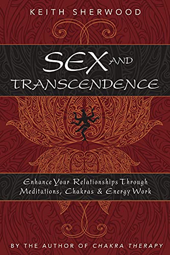Sex and Transcendence: Enhance Your Relationships Through Meditations, Chakra & Energy Work - by Sherwood, Keith - Paperback
