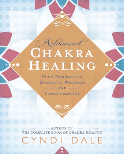 Advanced Chakra Healing: Four Pathways to Energetic Wellness and Transformation